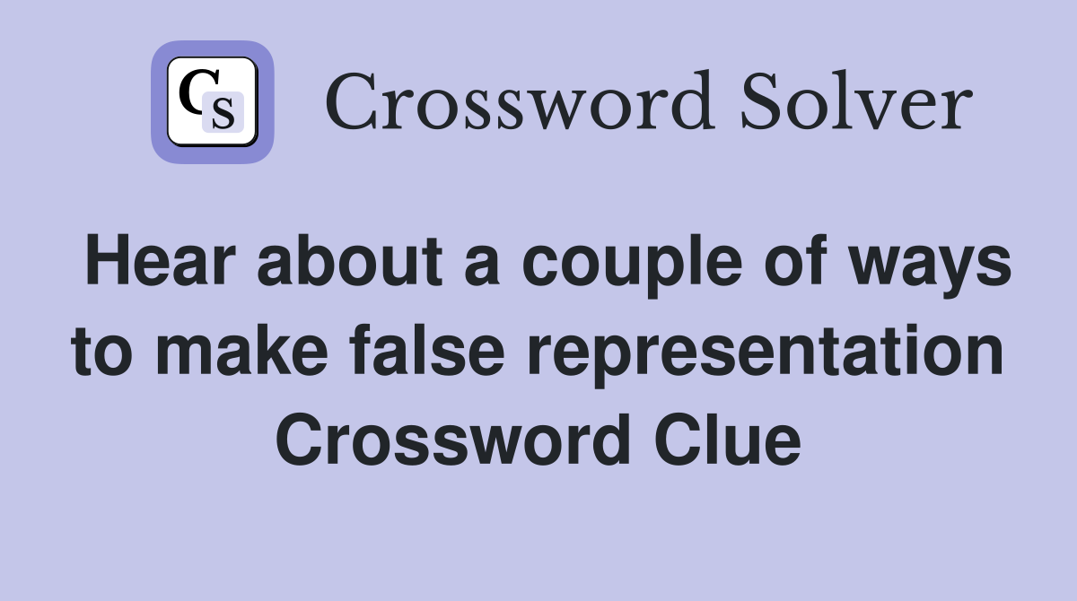 Hear about a couple of ways to make false representation Crossword